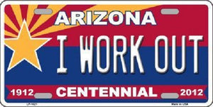 Arizona Centennial I Work Out Metal Novelty License Plate