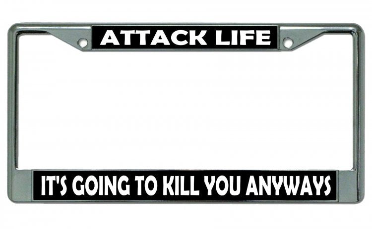 Attack Life It's Going To Kill You Anyways Chrome License Plate Frame