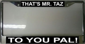 That's Mr. Taz To You Pal Chrome License Plate Frame